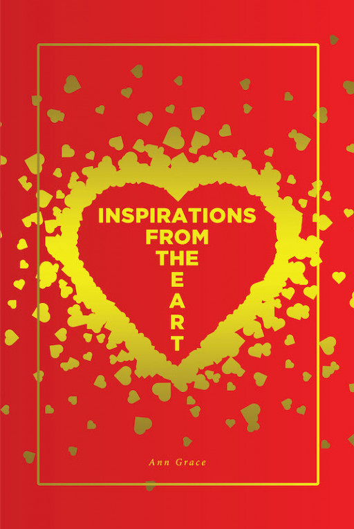 Ann Grace's New Book 'Inspirations From the Heart' Voices Out Personal Thoughts and Feelings That Bring One Into Reflection and Meditation