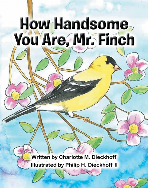 Charlotte M. Dieckhoff's New Book 'How Handsome You Are, Mr. Finch' Shares A Brilliant Tool Where The Youth Can Gain Interest On Birds