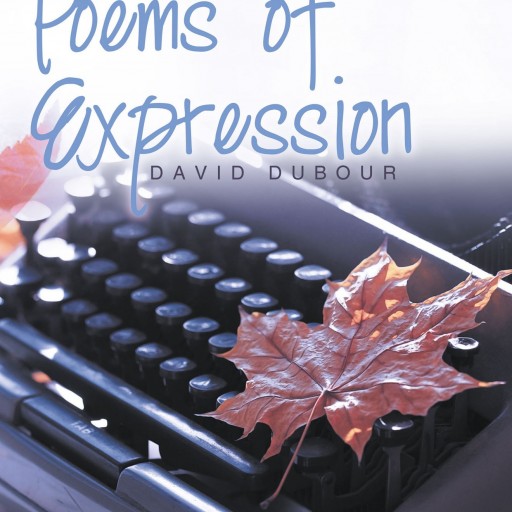 David DuBour's Book "Poems of Expression" Is A Creatively Crafted And Rhythmically Illustrated Journey Into The Art Of Poetry