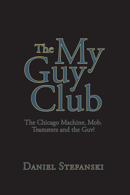Author Daniel Stefanski's New Book 'The My Guy Club: The Chicago Machine, Mob, Teamsters, and the Guv!' Gives Rise to the Issues of Gang Membership and Violence