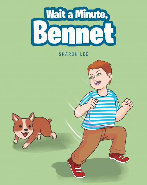 Sharon Lee's New Book 'Wait a Minute, Bennet' is a Heartwarming Story About a Boy Who Learns a Meaningful Lesson on His Birthday About Patience and Why It is Important to Put 'First Things First'