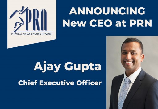 Physical Rehabilitation Network Appoints Ajay Gupta as New Chief Executive Officer