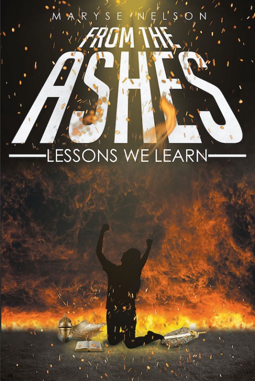 Maryse Nelson's New Book 'From the Ashes: Lessons We Learn' is a Compelling Read That Helps Individuals Face Their Ordeals and Achieve Purpose in Life