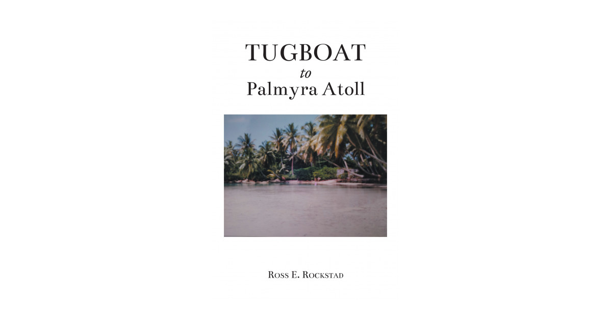 Ross E. Rockstad's New Book 'Tugboat to Palmyra Atoll' is a Fascinating ...