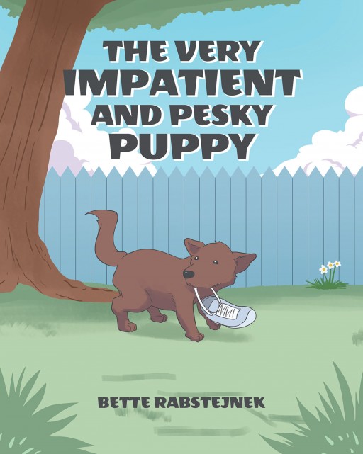 Bette Rabstejnek's New Book 'The Very Impatient and Pesky Puppy' is a Delightful Narrative About a Naughty Puppy and His Adventures for the Day