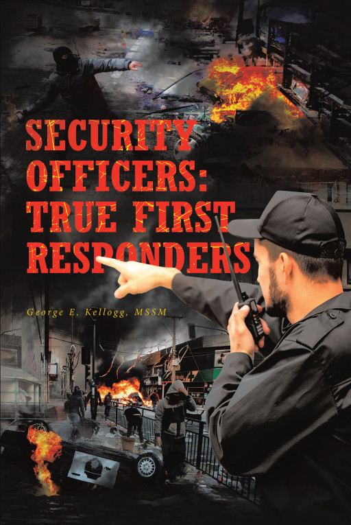 George E. Kellogg's New Book 'Security Officers: True First Responders' is an Emotional Anecdote Revealing the Life of a Security Professional