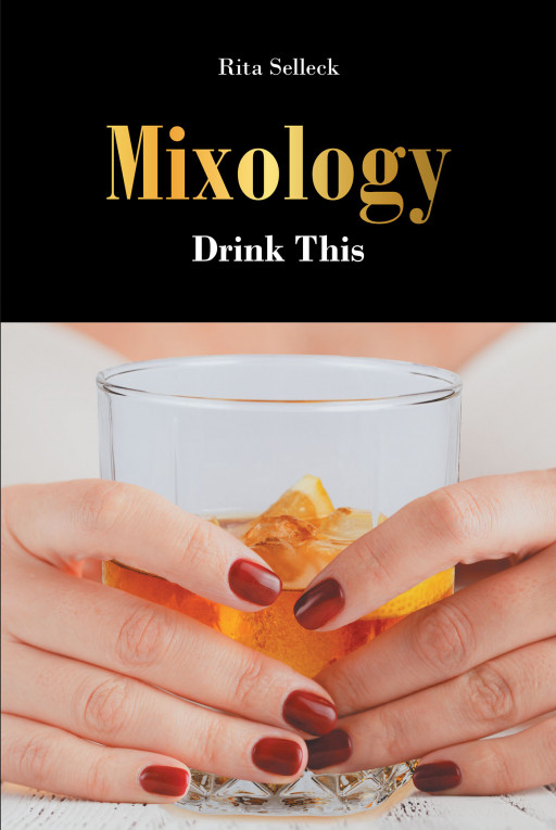Author Rita Selleck's New Book 'Mixology: Drink This' is a Collection of Drinks and Incredible Tips for Future Bartenders