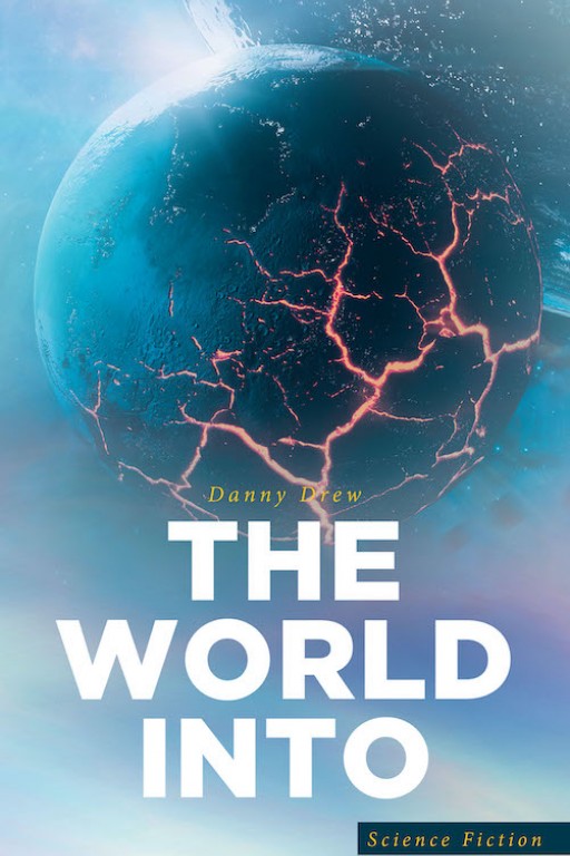 Danny Drew's New Book 'The World Into' is an Electrifying Novel of a Group of Scientists and Their Mission to Bring Earth Back to Its Fullness After Its Collapse
