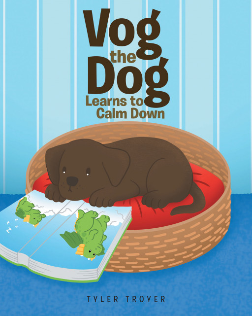 Author Tyler Troyer's New Book 'Vog the Dog Learns to Calm Down' is a Story About a Puppy Who Gets Angry Sometimes and Needs to Find Ways to Decompress