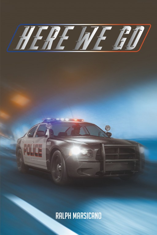 Author Ralph Marsicano's New Book 'Here We Go' is a Collection of Essays, Anecdotes, and Short Stories Inspired by an Eventful Twenty-Five-Year Career in Law Enforcement