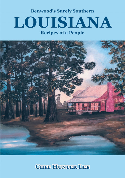 Chef Hunter Lee's New Book 'Louisiana: Recipes of a People' is the First Cookbook in the Benwood's Surely Southern Line by Lee, Showcasing Mouthwatering Southern Recipes
