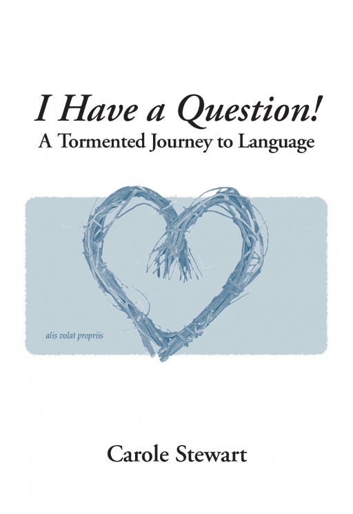 Carole Stewart's New Book "I Have a Question!: A Tormented Journey to Language" is a Potent Memoir of Determination Against Disability.