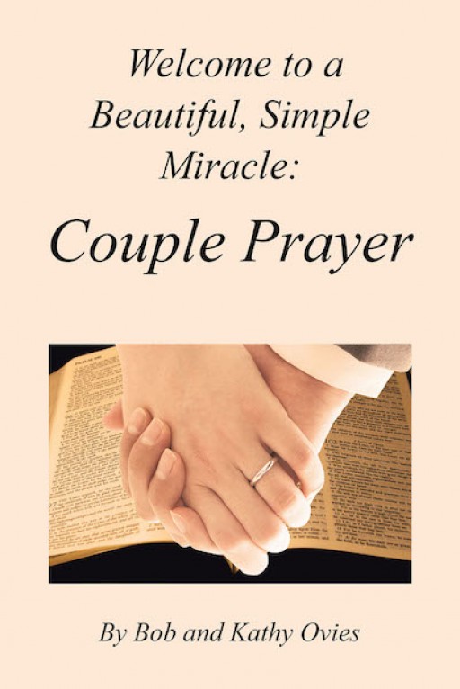 Bob and Kathy Ovies's New Book 'Welcome to a Beautiful, Simple Miracle: Couple Prayer' Conveys the Authors' Insights and Desire to Proclaim God's Love Through Couples Ministry