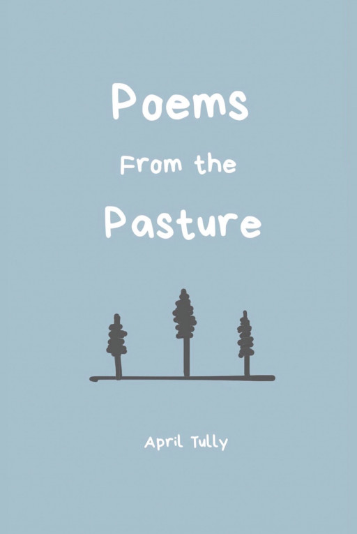 Author April Tully's New Book, 'Poems From the Pasture', is a Deeply Personal Collection of Poetry Serving as a Reflection of Her Own Life