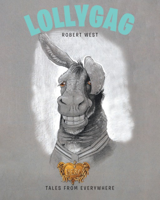 Robert West's New Book 'Lollygag' is an Emotionally Driven Tale of a Donkey and Her Extraordinary Heroism That Saves the Life of a Hardened Juvenile Delinquent