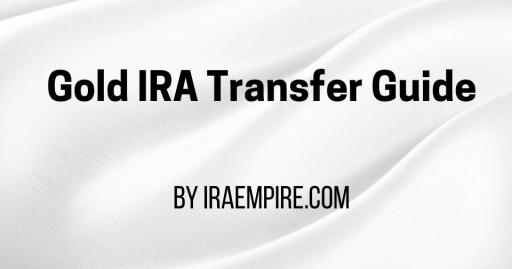 Gold IRA Transfer: Steps, Prerequisites, Benefits, and Things to Consider in 2026 (Guide Released)