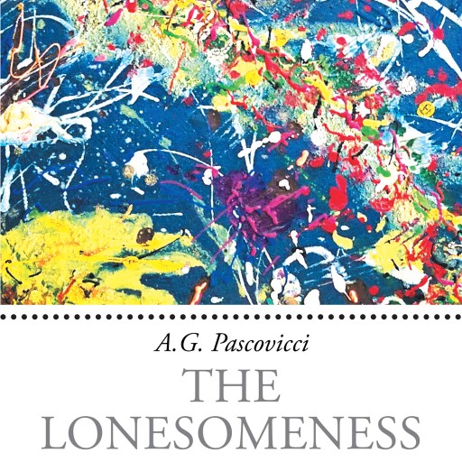 Author AG Pascovicci's Newly Released "The Lonesomeness Evenly Split" Is a Resplendent and Delightful Collection of Vivid and Beautiful Verse and Lyric.