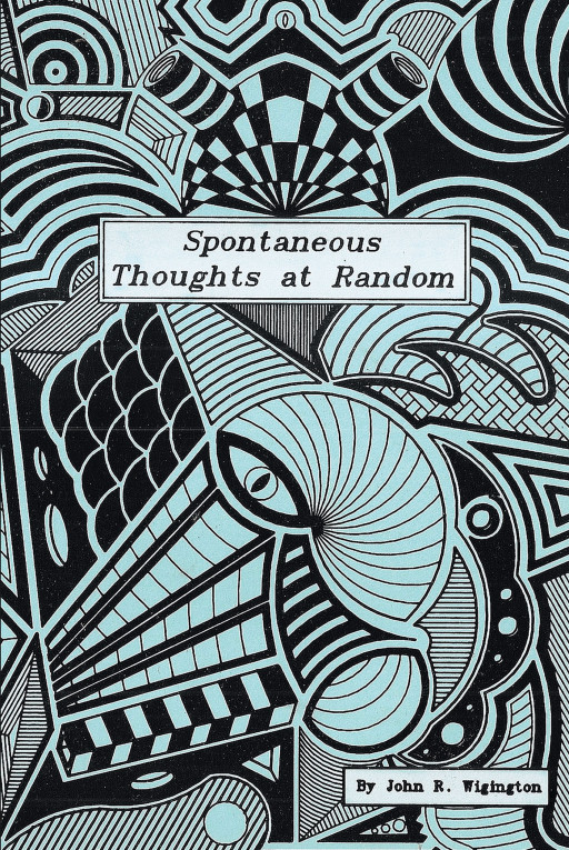 Author John R. Wigington's New Book, 'Spontaneous Thoughts at Random,' is a Moving Collection of Poetry That Touches on the Deep Impact of Emotional Expression