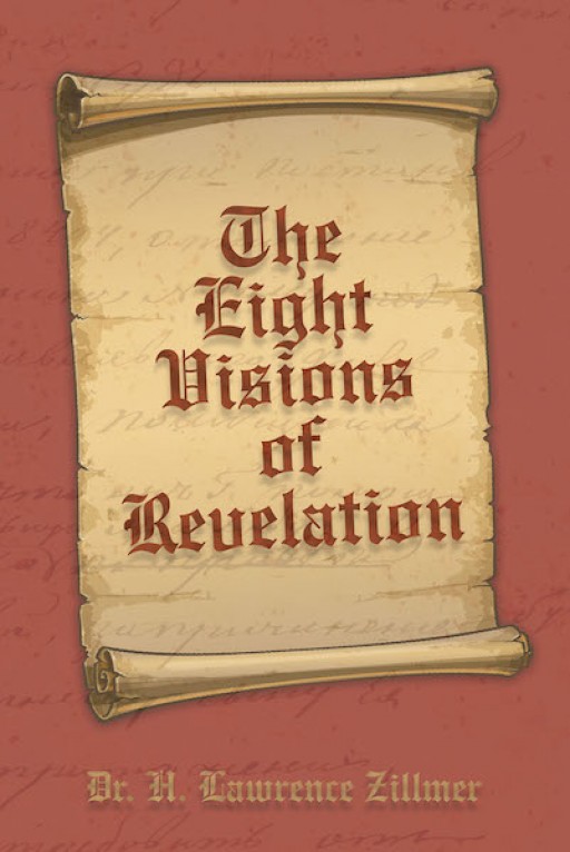 Dr. H. Lawrence Zillmer's New Book "The Eight Visions of Revelation" is a Spiritual Masterpiece That Centers on God's Revelations That Unveil His Will to Mankind.