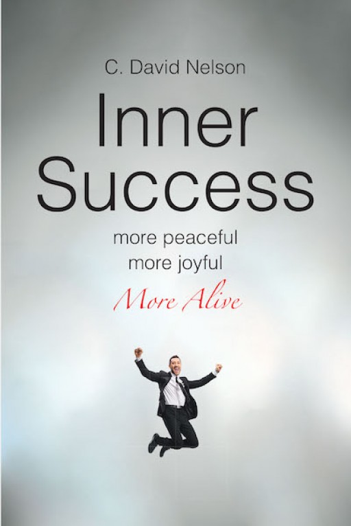 C. David Nelson's New Book 'Inner Success' is a Brilliantly Created Inspiration Toward Discovering One's Inner Self