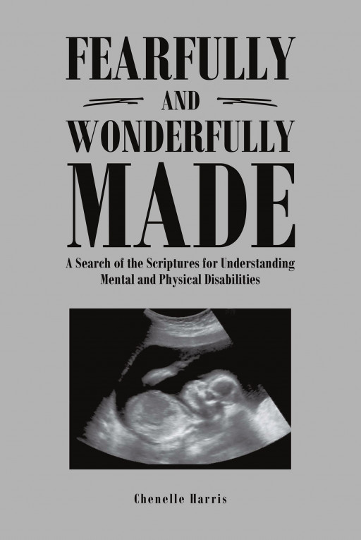 Chenelle Harris' New Book, 'Fearfully and Wonderfully Made', Is an Impassioned Testimony That Offers Spiritual Healing to Believers Who Are on the Verge of Giving Up