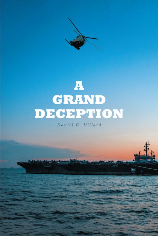 Daniel G. Hillard's New Book 'A Grand Deception' is a Riveting Novel of a Grand Scheme That Put the World Into a State of Discord