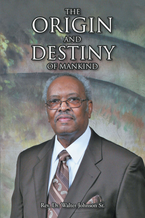 Author Rev. Dr. Walter Johnson Sr.'s New Book 'The Origin and Destiny of Mankind' is a Compelling Spiritual Work Detailing God's Expectations of Man