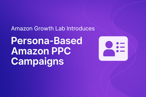 How Top Amazon Brands Will Advertise in 2026: Amazon Growth Lab Launches Persona-Driven PPC Framework