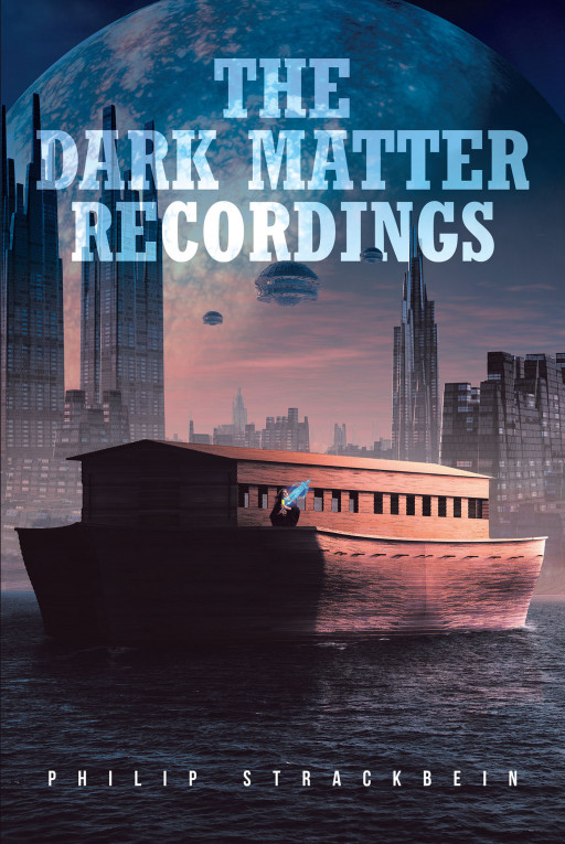 Philip Strackbein's New Book 'The Dark Matter Recordings' is a Spellbinding Fiction That Positively Interweaves Science, Technology, Romance, and Biblical History