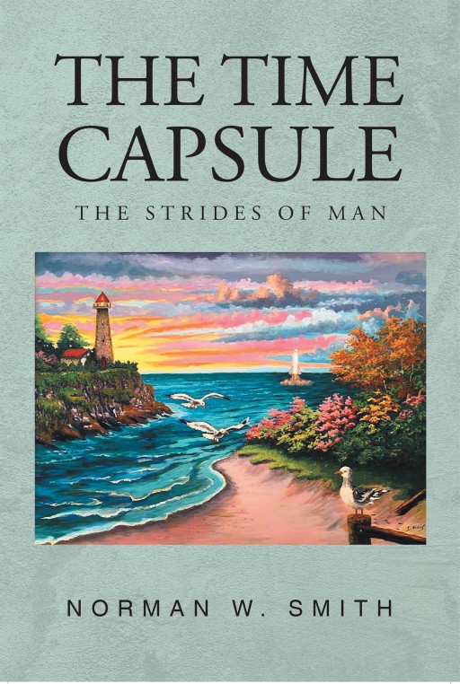 Norman W. Smith's New Book 'The Time Capsule: The Strides of Man' Contains Insightful Poems that Reveal the Wisdom Behind Humanity and Nature