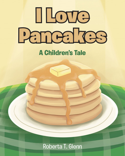 Roberta T. Glenn's New Book 'I Love Pancakes' Shares a Heartwarming Read About a Child's Love for His Mother's Cooking—Especially Pancakes