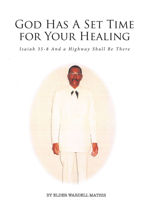 Wardell Mathis' New Book, 'God Has a Set Time for Your Healing' is a Spiritual Exposition That Rejuvenates a Reader's Broken Soul