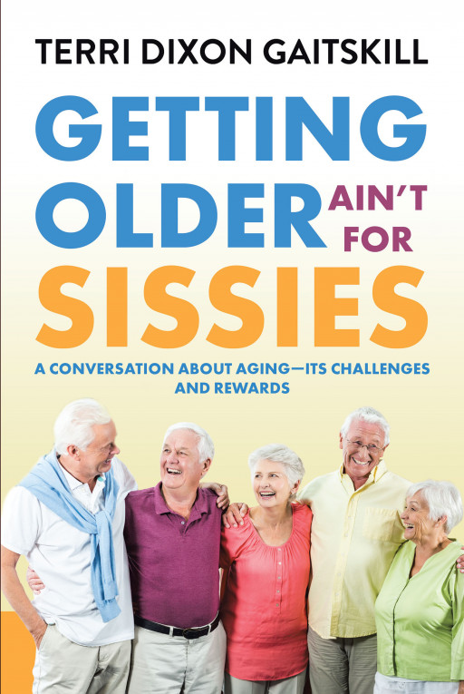 Terri Dixon Gaitskill's New Book 'Getting Older Ain't for Sissies' is an Amusing Discussion That Provides Graspable Information on Aging.