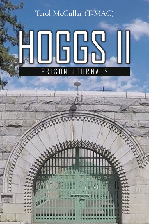 Author Terol McCullar (T-Mac)'s New Book 'Hoggs II: Prison Journals' Offers Unique Insight Into the Eventful and Challenging Lives of Prison Staff
