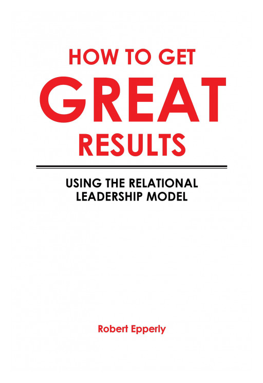 Robert Epperly's New Book 'How to Get Great Results' Brings an Excellent Narrative About Shaping Leadership Through Expanding One's Network