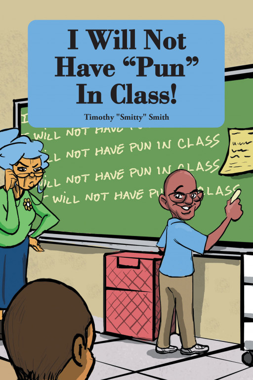 Timothy 'Smitty' Smith's New Book 'I Will Not Have 'Pun' in Class!' is a Fun Read That Encourages Readers to Think Outside the Original Meaning of Words or Phrases