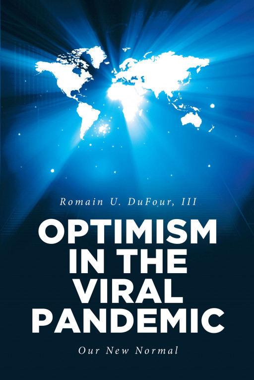 Romain U. DuFour, III's New Book, 'Optimism in the Viral Pandemic' is an Edifying Work on How to Stay Positive Throughout the Pandemic Crisis
