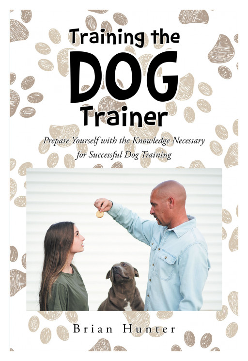 Author Brian Hunter's New Book 'Training the Dog Trainer' is the Perfect Tool for Beginners to Understand the Building Blocks of Dog Training and Canine Behavior