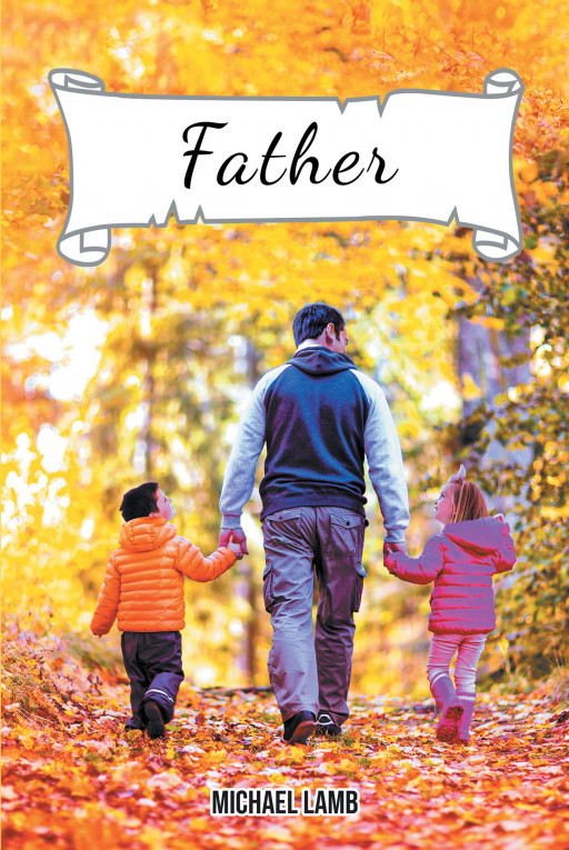 Michael Lamb's New Book, 'Father', Is a Tear-Jerking Novel That Highlights the Unconditional Love of a Father for His Children