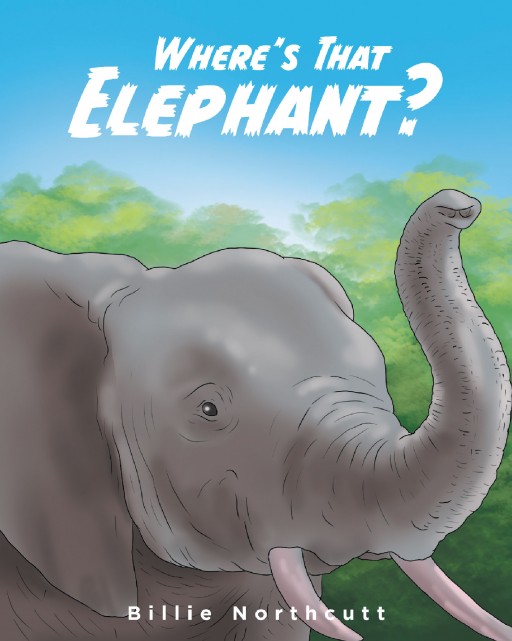 Author Billie Northcutt's New Book 'Where's That Elephant?' is the Playful Tale of a Little Girl's Search for an Elephant That She Hears