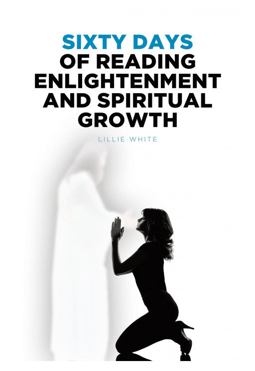 Lillie White's New Book 'Sixty Days of Reading Enlightenment and Spiritual Growth' Imparts Enlightening Insights That Guide Toward a Purposeful and Faith-Drive Life