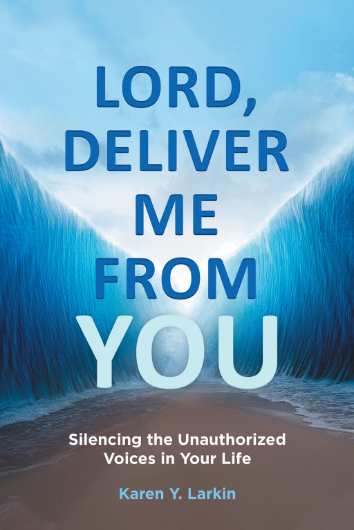 Author Karen Y. Larkin's New Book, 'Lord, Deliver Me From You', is an Inspiring Tale That Shows How Following Faith Can Lead to a Victorious Life