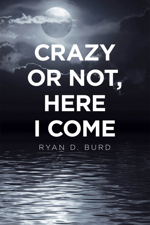 Ryan D. Burd's New Book 'Crazy or Not, Here I Come' is a Profound Read Along a Man's Not Quite Normal Journey