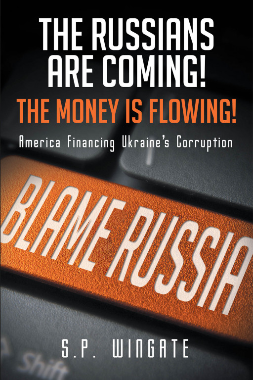S.P. Wingate's New Book 'The Russians Are Coming! The Money is Flowing!' Uncovers a Brilliant Account of a Foreign Investor's Life in the Corrupt Country of Ukraine