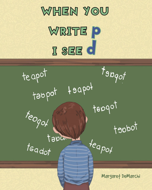 Margaret DeMarchi's New Book 'When You Write p I See d' is a Touching and Meaningful Children's Tale About Self-Confidence and Learning to Accept Oneself