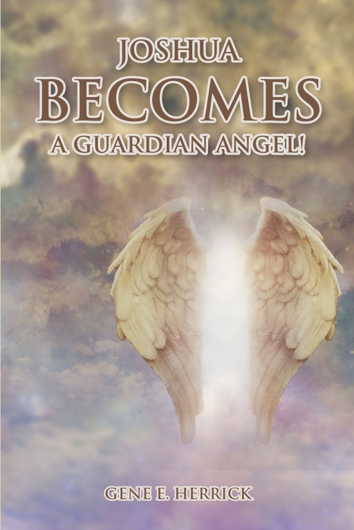 Author Gene Herrick's New Book 'Joshua Becomes a Guardian Angel!' is a Captivating Tale of a Reporter From Jesus's Time Who Receives a New Assignment From God