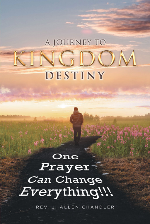 Rev. Jeffrey A. Chandler's New Book, 'A Journey to Kingdom Destiny' is a Coherent Anthology That Attests the Great Power of Faith and Prayer