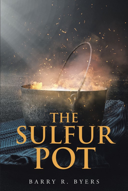 Barry Byers' New Book 'The Sulfur Pot' is a Profound Life Story of One Individual as He Braves the World's Storms With a Tough Heart