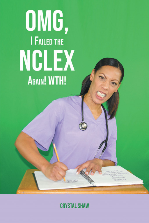 Crystal Shaw's new book, 'OMG, I Failed the NCLEX Again! WTH!' is a helpful guidebook meant to aid every hard-working nurse in passing their licensure exam