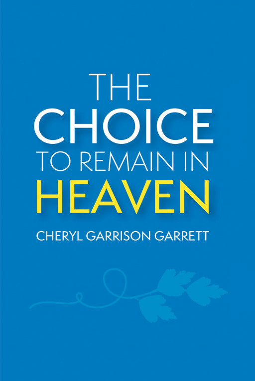 Cheryl Garrison Garrett's New Book, 'The Choice: To Remain in Heaven' is an Emotional Novel About Learning to Accept One's Fate According to God's Will